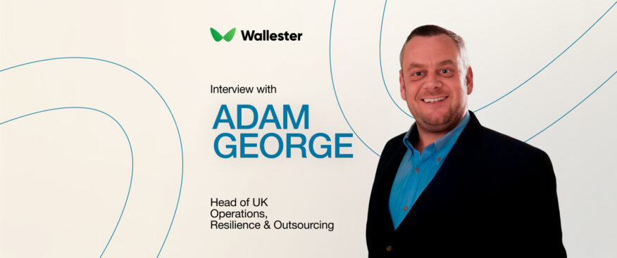 Interview with Adam George, Head of UK Operations, Resilience & Outsourcing