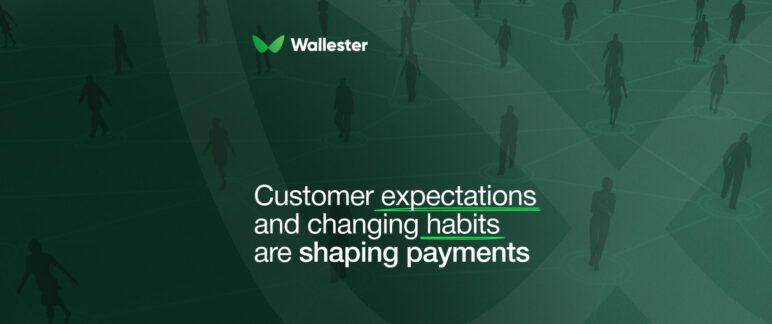 How Customer Expectations and Changing Habits Are Shaping the Payments Industry