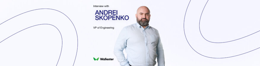 From Servers to Strategy: An Interview with Andrei Skopenko, VP of Engineering at Wallester