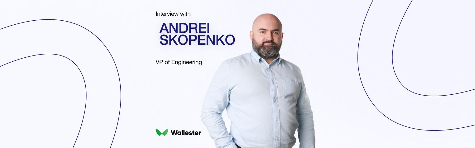 From Servers to Strategy: An Interview with Andrei Skopenko, VP of Engineering at Wallester